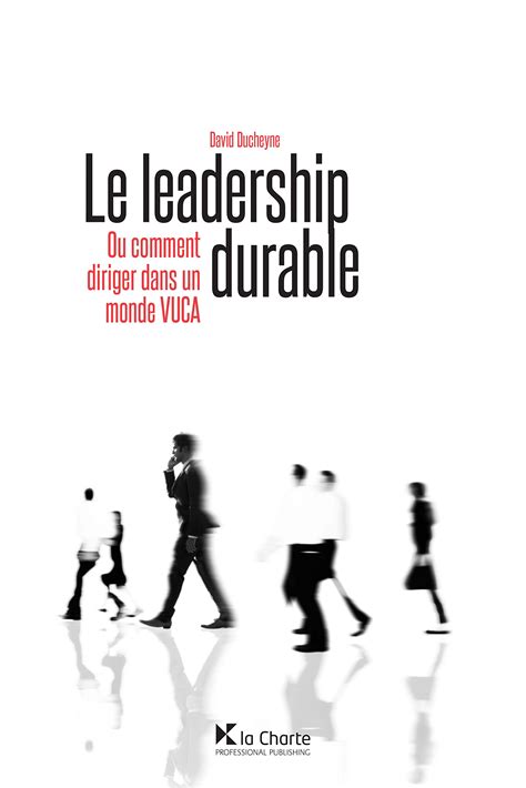 Le leadership durable: Ou comment diriger dans un monde VUCA (HORS COLLECTION)
